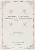 Fuentes de la historia de la construcción de la Catedral de Málaga (1528-1542) (Clásicos Universidad de Málaga)