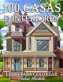 100 Casas e Interiores: Un libro de colorear para adultos con hermosas casas, acogedoras cabañas, casas rurales, casas bellamente decoradas y más.