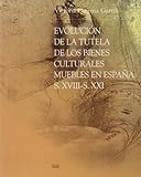 Evolucion de la tutela de los bienes culturales muebles en españa: Siglos XVIII-XXI (Arte y Arqueología)