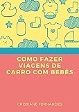 Como fazer viagens de carro com bebês (Portuguese Edition)
